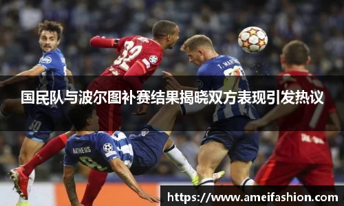 国民队与波尔图补赛结果揭晓双方表现引发热议